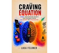 The Craving Equation: Dopamine, Instant Gratification, and How to Rewire Your Reward System for Focus, Motivation, and Lasting Satisfaction