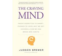 The Craving Mind: From Cigarettes to Smartphones to Love - Why We Get Hooked and How We Can Break Bad Habits