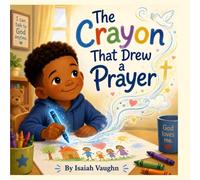 The Crayon That Drew a Prayer: A Faith-Based Picture Book About Talking to God, Prayer, Gratitude, and Kindness