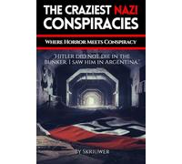 The Craziest Nazi Conspiracies: Where Horror Meets Conspiracy (The Conspiracy Series)