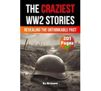 The Craziest Stories of World War 2: Revealing the Unthinkable Past (Skriuwer.com Edition) (History Books)