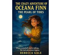 The Crazy Adventure of Oceana Finn: The Pearl of Tides: When a seashell starts talking, the real adventure begins.