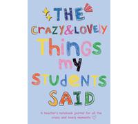 The crazy and lovely things my students said: The Crazy and Lovely Things My Students Said: A Funny Teacher Journal for Classroom Quotes , (size 6x9 inches ) , 120 pages