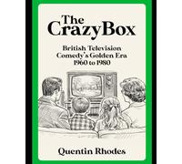 The Crazy Box: British Television Comedy's Golden Era 1960 to 1980 (The Golden Age of Entertainment)