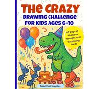 The Crazy Drawing Challenge for Kids Ages 6-10: 60 Days of Hilarious Prompts and Surprising Facts to Boost Creativity and Curiosity