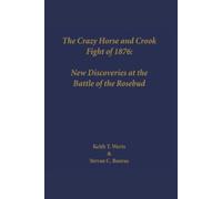 The Crazy Horse and Crook Fight of 1876: New Discoveries at the Battle of the Rosebud