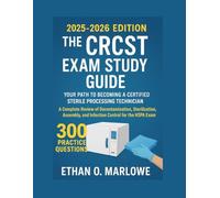 THE CRCST EXAM STUDY GUIDE: YOUR PATH TO BECOMING A CERTIFIED STERILE PROCESSING TECHNICIAN (2025-2026 EDITION): A Complete Review of Decontamination, ... To Certification : Exam Study Guide Series)
