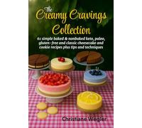 The Creamy Cravings Collection: 61 Simple Baked & Nonbaked Keto, Paleo, Gluten-free and Classic Cheesecake and Cookie Recipes and Tips and Techniques
