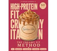 THE CREAMY FIT METHOD: 60 Thoughtfully Developed Italian-Inspired, High-Protein Ice Cream Recipes with Easy Prep, Balanced Macros, and a Practical Guide for the Ninja CREAMi Original & Deluxe