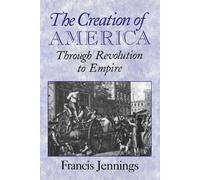 The Creation of America: Through Revolution To Empire