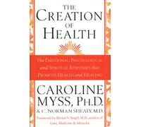 The Creation Of Health: The Emotional, Psychological and Spiritual Responses That Promote Health and