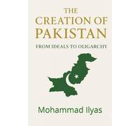 The Creation of Pakistan: From Ideals to Oligarchy