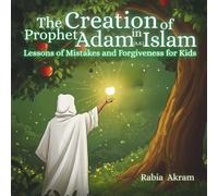 The Creation of Prophet Adam (AS) in Islam: Lessons of Mistakes and Forgiveness for Kids (Prophet Stories from the Quran)