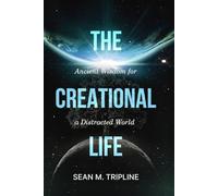 The Creational Life: Ancient Wisdom for a Distracted World