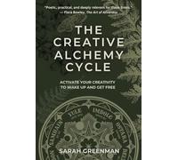 The Creative Alchemy Cycle: Activate Your Creativity to Wake Up and Get Free
