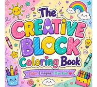 The Creative Block Coloring Book: A collection of easy, inspiring pages and creative prompts to help you break through overthinking, spark new ideas, and turn small moments into meaningful creativity