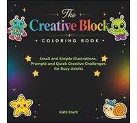 The Creative Block Coloring Book: Small and Simple Illustrations, Prompts and Quick Creative Challenges for Busy Adults