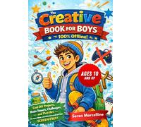The Creative Book for Boys Ages 10 and Up - 100% Offline!: Cool DIY projects, brain teasers, challenges, and puzzles for more ideas, concentration, and action - Screen-Free