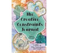 The Creative Constraints Journal: 8-weeks of Play, Exploration and Growth