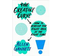The Creative Curve: How to Develop the Right Idea, at the Right Time