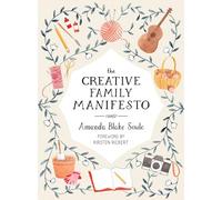 The Creative Family Manifesto: Encouraging Imagination and Nurturing Family Connections