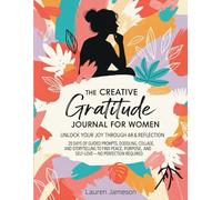 The Creative Gratitude Journal for Women: Unlock Your Joy Through Art & Reflection
