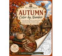 The Creative Hearth: Autumn Color by Number: A Cozy Fall Coloring Book for Adults & Teens Featuring Pumpkins, Cottages, Coffee, Books, Crochet, Harvest Scenes & More