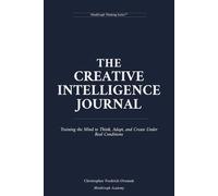 The Creative Intelligence Journal: Training the Mind to Think, Adapt, and Create Under Real Conditions