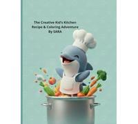 The Creative Kid’s Kitchen: Easy Recipes for Kids with Fun Food Coloring Pages, Activity Book Ages 4-12 (Sara's Creative Learning Series)