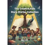 The Creative Kid's Story Starter Collection: 100 Incredible Story Beginnings