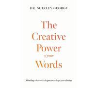 The Creative Power of Your Words: Minding What Holds the Power to Shape Your Destiny