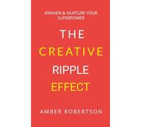 The Creative Ripple Effect: Awaken & Nurture Your Superpower