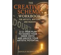 The Creative Schema Workbook for Artists, Writers, and Makers: A 12-Week Plan to Silence Your Inner Critic and Unlock Your Artistic Potential