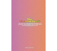 The Creative Spark for Teens: 90 Days of Low-Stakes Prompts to Silence Your Inner Critic and Keep Your Imagination Alive