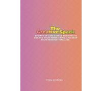 The Creative Spark for Teens: 90 Days of Low-Stakes Prompts to Silence Your Inner Critic and Keep Your Imagination Alive
