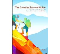 The Creative Survival Guide: How to navagate the workplace and business side of design and actually thrieve