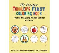 The Creative Toddler’s First Coloring Book: 100 Fun Things and Animals to Color and Learn | Perfect for Toddlers and Kids Ages 1, 2, & 3 (US Edition)