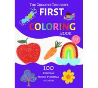 The Creative Toddler's First Coloring Book Ages 1-3:100 Everyday Things & Animals to Color and Learn | For Toddler's and kids Ages 1,2&3