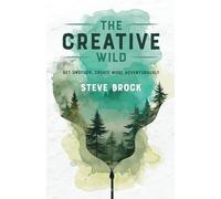 The Creative Wild: Get Unstuck, Create More Adventurously