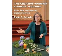 The Creative Worship Leader’s Toolbox: Tools, Tips, and Ideas for Engaging Services