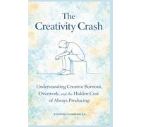 The Creativity Crash: Understanding Creative Burnout, Overwork, and the Hidden Cost of Always Producing