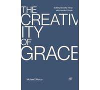 The Creativity of Grace: Building Beautiful Things with Imperfect People
