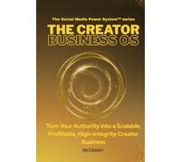 THE CREATOR BUSINESS OS™: How to Turn Your Authority Into a Scalable, Profitable, High-Integrity Creator Business (The Social Media Power System™ series)