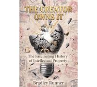 The Creator Owns It: The Fascinating History of Intellectual Property