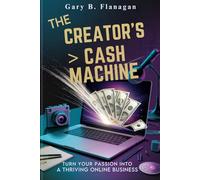 The Creator’s Cash Machine.: Turn Your Passion into a Thriving Online Business