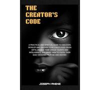 THE CREATOR’S CODE: A practical and spiritual guide to discover, develop and unleash your child;s God-Given gifts, unlock their unique talents and intelligence, and raise them to fulfill their God-Des