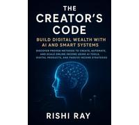The Creator’s Code: Build Digital Wealth with AI and Smart Systems: Discover Proven Methods to Create, Automate, and Scale Online Income Using AI ... and Scale Multiple Online Income Streams -)
