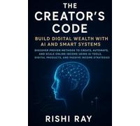 The Creator’s Code: Build Digital Wealth with AI and Smart Systems: Discover Proven Methods to Create, Automate, and Scale Online Income Using AI ... and Scale Multiple Online Income Streams -)
