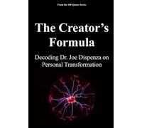 The Creator’s Formula: Decoding Dr. Joe Dispenza on Personal Transformation (The 100 Quotes Series)