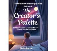 The Creator’s Palette: 100 Bedtime Stories of Wonder, Faith, and Peace (The Bedtime Blessings Series)